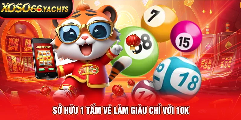 Sở hữu 1 tấm vé làm giàu chỉ với 10k Sở hữu 1 tấm vé làm giàu chỉ với 10k